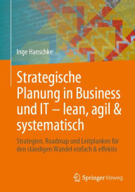 Title: Strategische Planung in Business und IT - lean, agil & systematisch: Strategien, Roadmap und Leitplanken fï¿½r den stï¿½ndigen Wandel einfach & effektiv, Author: Inge Hanschke