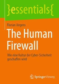Title: The Human Firewall: Wie eine Kultur der Cyber-Sicherheit geschaffen wird, Author: Florian Jïrgens