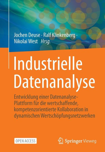 Industrielle Datenanalyse: Entwicklung einer Datenanalyse-Plattform fï¿½r die wertschaffende, kompetenzorientierte Kollaboration in dynamischen Wertschï¿½pfungsnetzwerken
