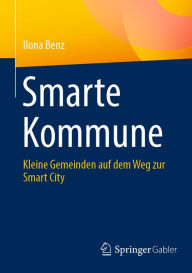 Title: Smarte Kommune: Kleine Gemeinden auf dem Weg zur Smart City, Author: Ilona Benz