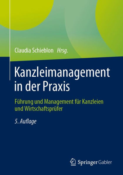 Kanzleimanagement in der Praxis: Führung und Management für Kanzleien und Wirtschaftsprüfer