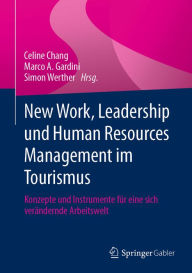 Title: New Work, Leadership und Human Resources Management im Tourismus: Konzepte und Instrumente fï¿½r eine sich verï¿½ndernde Arbeitswelt, Author: Celine Chang