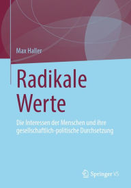 Title: Radikale Werte: Die Interessen der Menschen und ihre gesellschaftlich-politische Durchsetzung, Author: Max Haller