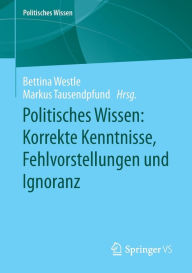 Title: Politisches Wissen: Korrekte Kenntnisse, Fehlvorstellungen und Ignoranz, Author: Bettina Westle