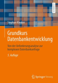 Title: Grundkurs Datenbankentwicklung: Von der Anforderungsanalyse zur komplexen Datenbankanfrage, Author: Stephan Kleuker