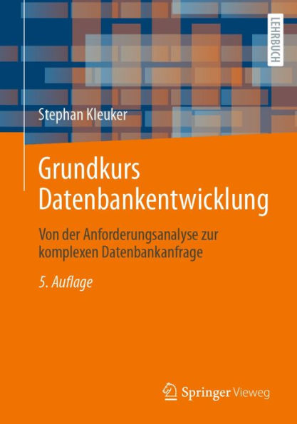 Grundkurs Datenbankentwicklung: Von der Anforderungsanalyse zur komplexen Datenbankanfrage