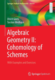 Title: Algebraic Geometry II: Cohomology of Schemes: With Examples and Exercises, Author: Ulrich Görtz