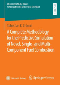Title: A Complete Methodology for the Predictive Simulation of Novel, Single- and Multi-Component Fuel Combustion, Author: Sebastian K. Crönert