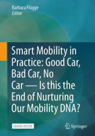 Title: Smart Mobility in Practice: Good Car, Bad Car, No Car - Is this the End of Nurturing Our Mobility DNA?, Author: Barbara Flïgge
