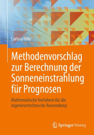 Title: Methodenvorschlag zur Berechnung der Sonneneinstrahlung fï¿½r Prognosen: Mathematische Verfahren fï¿½r die ingenieurtechnische Anwendung, Author: Larissa Hille