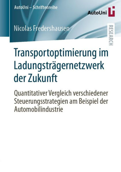 Transportoptimierung im Ladungstrï¿½gernetzwerk der Zukunft: Quantitativer Vergleich verschiedener Steuerungsstrategien am Beispiel der Automobilindustrie