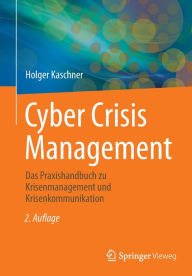 Title: Cyber Crisis Management: Das Praxishandbuch zu Krisenmanagement und Krisenkommunikation, Author: Holger Kaschner