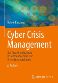 Title: Cyber Crisis Management: Das Praxishandbuch zu Krisenmanagement und Krisenkommunikation, Author: Holger Kaschner