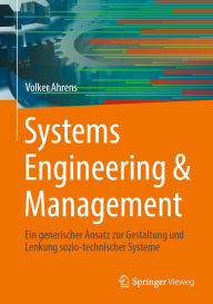 Title: Systems Engineering & Management: Ein generischer Ansatz zur Gestaltung und Lenkung sozio-technischer Systeme, Author: Volker Ahrens