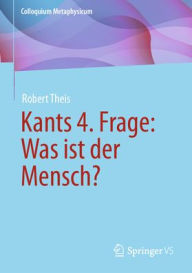 Title: Kants 4. Frage: Was ist der Mensch?, Author: Robert Theis