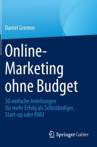 Title: Online-Marketing ohne Budget: 50 einfache Anleitungen für mehr Erfolg als Selbständiger, Start-up oder KMU, Author: Daniel Gremm