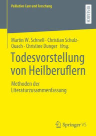 Title: Todesvorstellung von Heilberuflern: Methoden der Literaturzusammenfassung, Author: Martin W. Schnell
