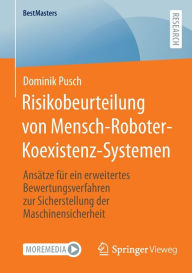 Title: Risikobeurteilung von Mensch-Roboter-Koexistenz-Systemen: Ansätze für ein erweitertes Bewertungsverfahren zur Sicherstellung der Maschinensicherheit, Author: Dominik Pusch