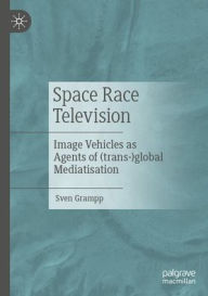 Title: Space Race Television: Image Vehicles as Agents of (trans-)global Mediatisation, Author: Sven Grampp