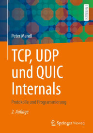 Title: TCP, UDP und QUIC Internals: Protokolle und Programmierung, Author: Peter Mandl