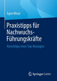 Title: Praxistipps für Nachwuchs-Führungskräfte: Ratschläge eines Top-Managers, Author: Egon Minar