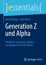 Title: Generation Z und Alpha: Verstehen, gewinnen, binden - ein Wegweiser fï¿½r die Polizei, Author: Bernd Bïrger