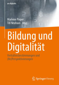 Title: Bildung und Digitalitï¿½t: Verhï¿½ltnisbestimmungen und (Re)Perspektivierungen, Author: Marlene Pieper