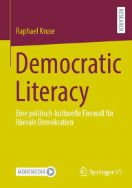 Title: Democratic Literacy: Eine politisch-kulturelle Firewall für liberale Demokratien, Author: Raphael Kruse
