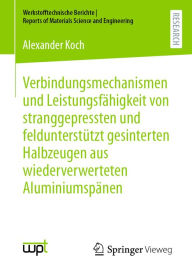 Title: Verbindungsmechanismen und Leistungsfï¿½higkeit von stranggepressten und feldunterstï¿½tzt gesinterten Halbzeugen aus wiederverwerteten Aluminiumspï¿½nen, Author: Alexander Koch
