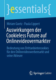 Title: Auswirkungen der Cookieless Future auf Onlinevideovermarkter: Bedeutung von Drittanbietercookies fï¿½r den Onlinevideowerbemarkt und seine Akteure, Author: Miriam Goetz
