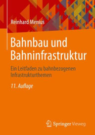Title: Bahnbau und Bahninfrastruktur: Ein Leitfaden zu bahnbezogenen Infrastrukturthemen, Author: Reinhard Menius