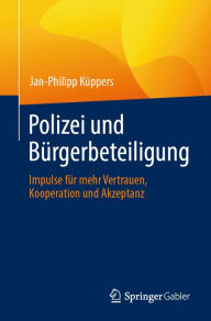 Title: Polizei und Bï¿½rgerbeteiligung: Impulse fï¿½r mehr Vertrauen, Kooperation und Akzeptanz, Author: Jan-Philipp Kïppers