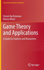 Title: Game Theory and Applications: A Guide for Students and Researchers, Author: Florian Bartholomae