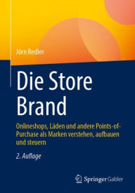 Title: Die Store Brand: Onlineshops, Läden und andere Points-of-Purchase als Marken verstehen, aufbauen und steuern, Author: Jörn Redler