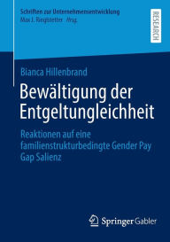 Title: Bewältigung der Entgeltungleichheit: Reaktionen auf eine familienstrukturbedingte Gender Pay Gap Salienz, Author: Bianca Hillenbrand