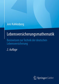 Title: Lebensversicherungsmathematik: Basiswissen zur Technik der deutschen Lebensversicherung, Author: Jens Kahlenberg