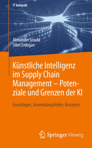 Title: Künstliche Intelligenz im Supply Chain Management - Potenziale und Grenzen der KI: Grundlagen, Anwendungsfelder, Konzepte, Author: Alexander Goudz