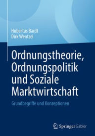 Title: Ordnungstheorie, Ordnungspolitik und Soziale Marktwirtschaft: Grundbegriffe und Konzeptionen, Author: Hubertus Bardt