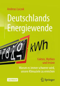 Title: Deutschlands Energiewende - Fakten, Mythen und Irrsinn: Warum es immer schwerer wird, unsere Klimaziele zu erreichen, Author: Andreas Luczak