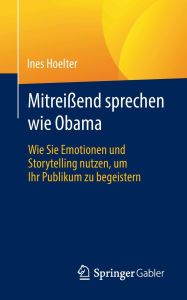 Title: Mitreißend sprechen wie Obama: Wie Sie Emotionen und Storytelling nutzen, um Ihr Publikum zu begeistern, Author: Inés Hoelter