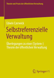 Title: Selbstreferenzielle Verwaltung: ï¿½berlegungen zu einer (System-)Theorie der ï¿½ffentlichen Verwaltung, Author: Edwin Czerwick