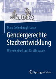 Title: Gendergerechte Stadtentwicklung: Wie wir eine Stadt fï¿½r alle bauen, Author: Mary Dellenbaugh-Losse