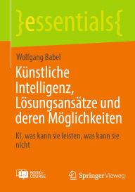 Title: Künstliche Intelligenz, Lösungsansätze und deren Möglichkeiten: KI, was kann sie leisten, was kann sie nicht, Author: Wolfgang Babel
