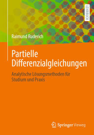 Title: Partielle Differenzialgleichungen: Analytische Lösungsmethoden für Studium und Praxis, Author: Raimund Ruderich