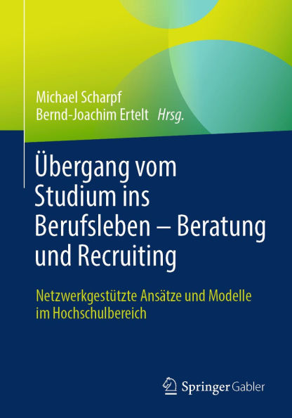 Übergang vom Studium ins Berufsleben - Beratung und Recruiting: Netzwerkgestützte Ansätze und Modelle im Hochschulbereich