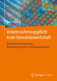 Title: Verkehrssicherungspflicht in der Immobilienwirtschaft: Betreiberverantwortung, Risikomanagement und Kommunikation, Author: Josef Kraus