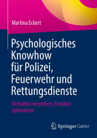 Title: Psychologisches Knowhow für Polizei, Feuerwehr und Rettungsdienste: Verhalten verstehen, Einsätze optimieren, Author: Martina Eckert