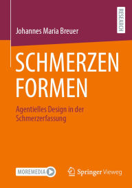 Title: SCHMERZEN FORMEN: Agentielles Design in der Schmerzerfassung, Author: Johannes Maria Breuer