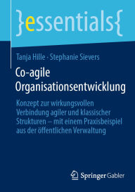 Title: Co-agile Organisationsentwicklung: Konzept zur wirkungsvollen Verbindung agiler und klassischer Strukturen - mit einem Praxisbeispiel aus der öffentlichen Verwaltung, Author: Tanja Hille