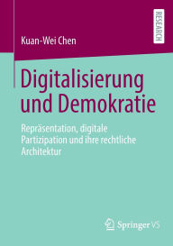 Title: Digitalisierung und Demokratie: Repräsentation, digitale Partizipation und ihre rechtliche Architektur, Author: Kuan-Wei Chen